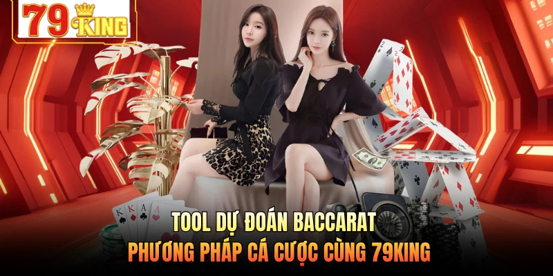 Tool Dự Đoán Baccarat - Phương Pháp Cá Cược Cùng 79KING